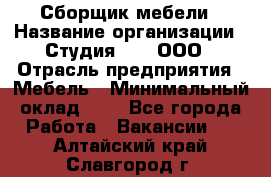 Сборщик мебели › Название организации ­ Студия 71 , ООО › Отрасль предприятия ­ Мебель › Минимальный оклад ­ 1 - Все города Работа » Вакансии   . Алтайский край,Славгород г.